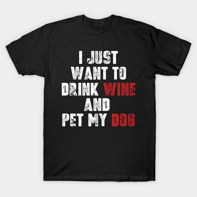 I Just Want To Drink Wine And Pet My Dog T-Shirt by Dealphy